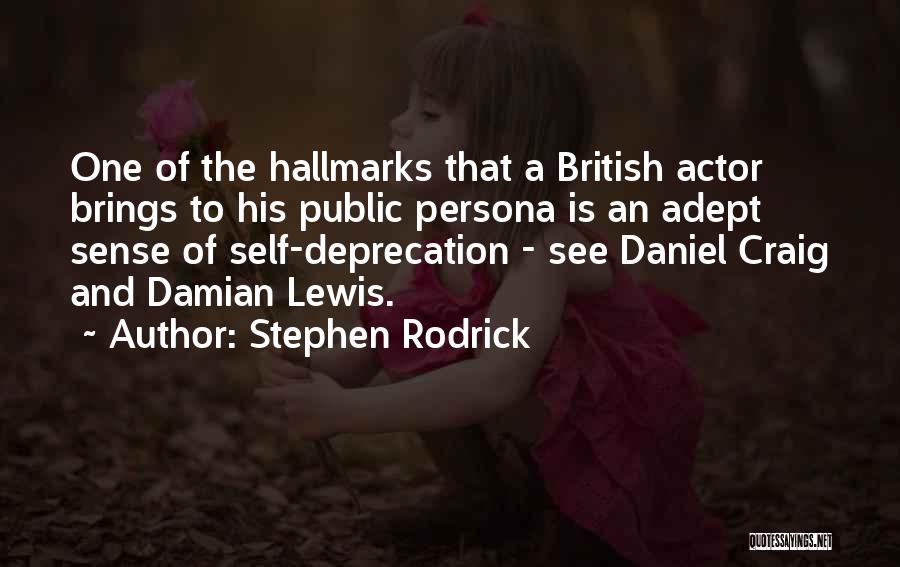 Stephen Rodrick Quotes: One Of The Hallmarks That A British Actor Brings To His Public Persona Is An Adept Sense Of Self-deprecation -