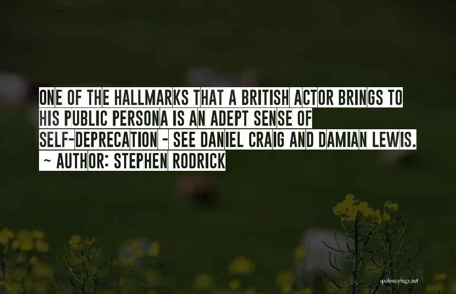 Stephen Rodrick Quotes: One Of The Hallmarks That A British Actor Brings To His Public Persona Is An Adept Sense Of Self-deprecation -