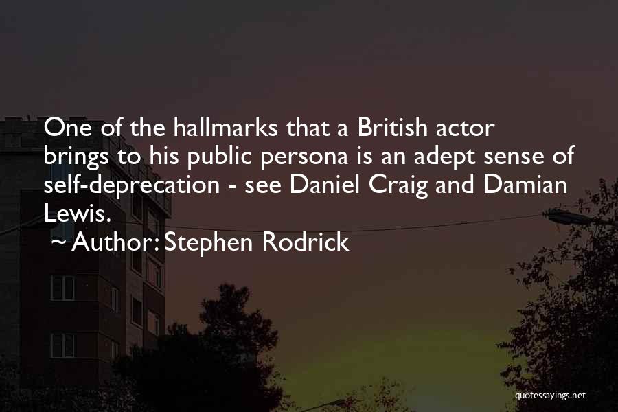 Stephen Rodrick Quotes: One Of The Hallmarks That A British Actor Brings To His Public Persona Is An Adept Sense Of Self-deprecation -