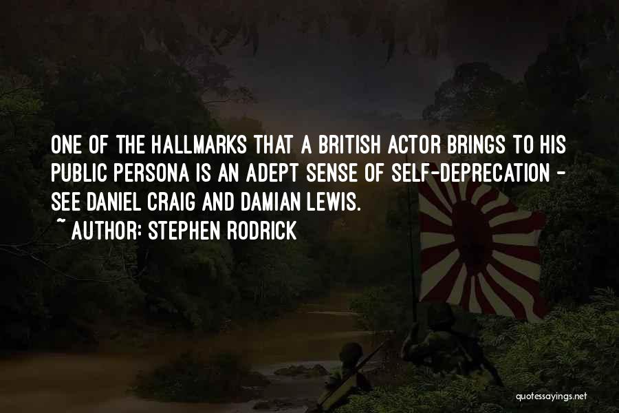 Stephen Rodrick Quotes: One Of The Hallmarks That A British Actor Brings To His Public Persona Is An Adept Sense Of Self-deprecation -