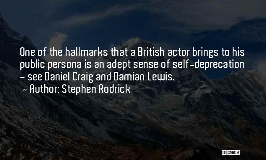 Stephen Rodrick Quotes: One Of The Hallmarks That A British Actor Brings To His Public Persona Is An Adept Sense Of Self-deprecation -