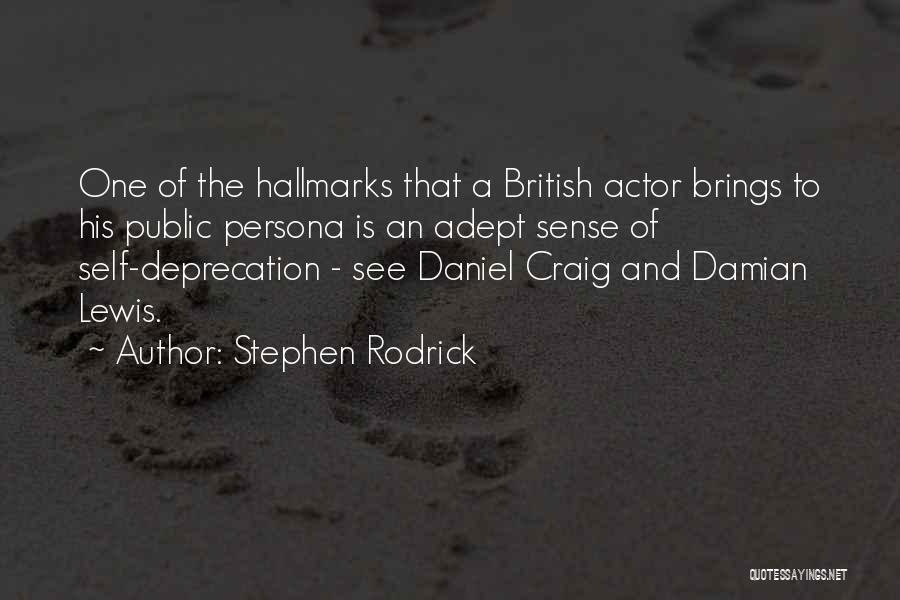 Stephen Rodrick Quotes: One Of The Hallmarks That A British Actor Brings To His Public Persona Is An Adept Sense Of Self-deprecation -