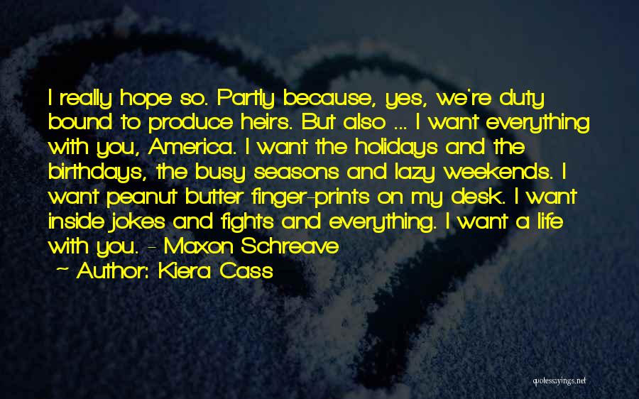 Kiera Cass Quotes: I Really Hope So. Partly Because, Yes, We're Duty Bound To Produce Heirs. But Also ... I Want Everything With