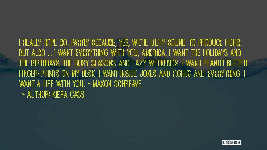 Kiera Cass Quotes: I Really Hope So. Partly Because, Yes, We're Duty Bound To Produce Heirs. But Also ... I Want Everything With