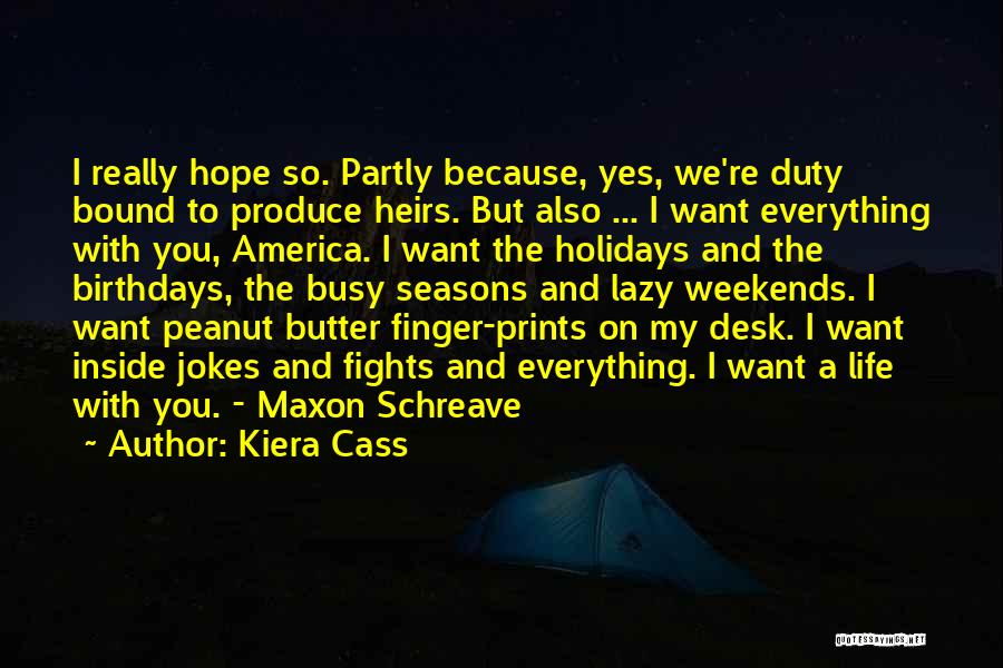 Kiera Cass Quotes: I Really Hope So. Partly Because, Yes, We're Duty Bound To Produce Heirs. But Also ... I Want Everything With