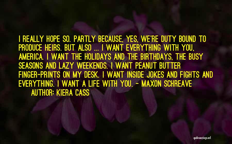 Kiera Cass Quotes: I Really Hope So. Partly Because, Yes, We're Duty Bound To Produce Heirs. But Also ... I Want Everything With