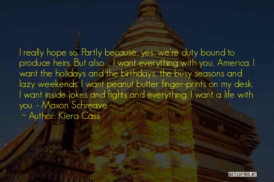 Kiera Cass Quotes: I Really Hope So. Partly Because, Yes, We're Duty Bound To Produce Heirs. But Also ... I Want Everything With