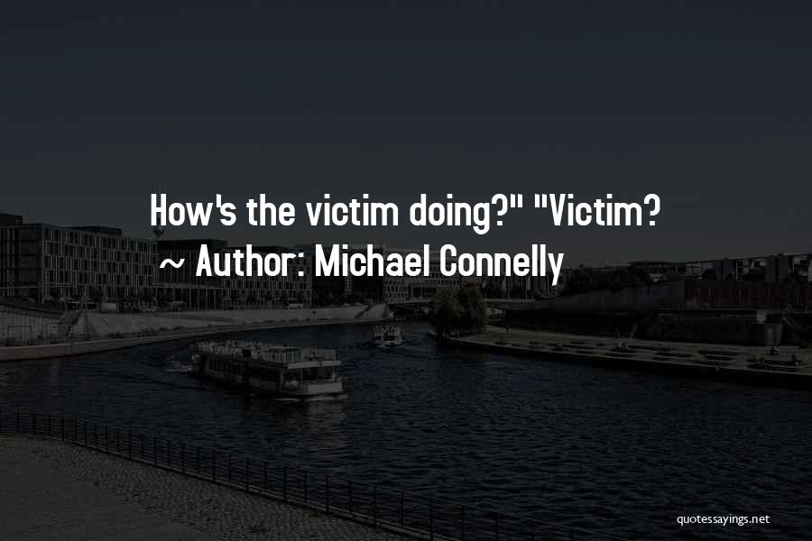 Michael Connelly Quotes: How's The Victim Doing? Victim?