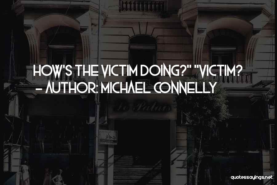 Michael Connelly Quotes: How's The Victim Doing? Victim?