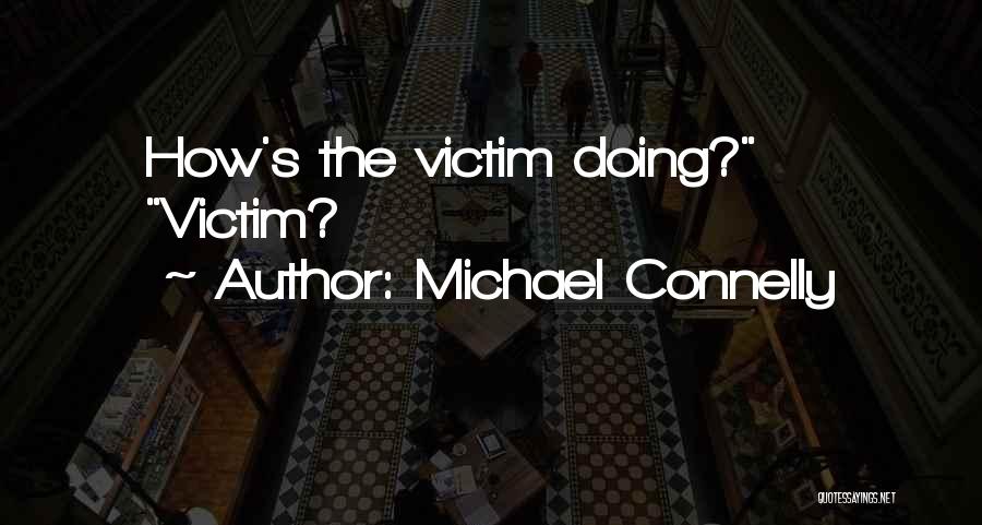Michael Connelly Quotes: How's The Victim Doing? Victim?