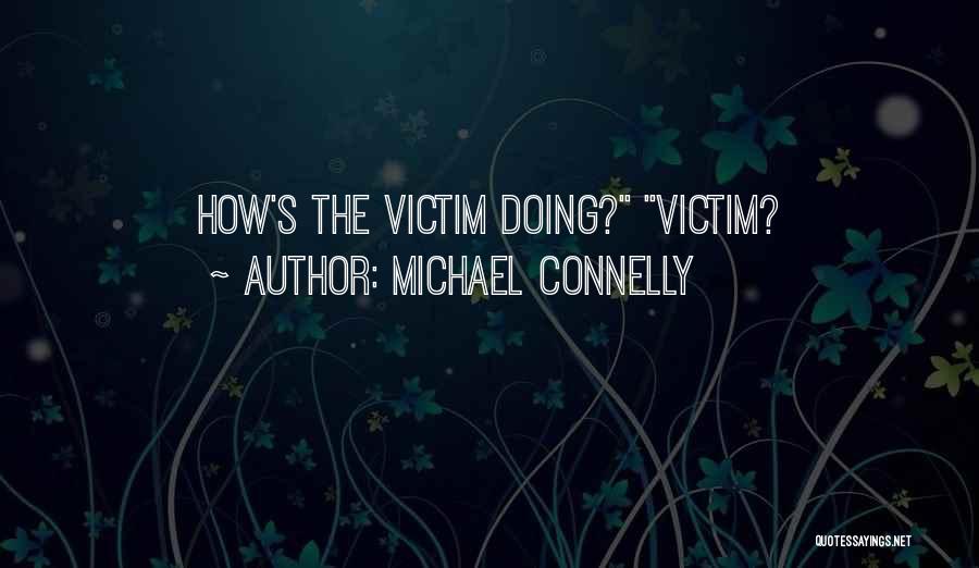 Michael Connelly Quotes: How's The Victim Doing? Victim?