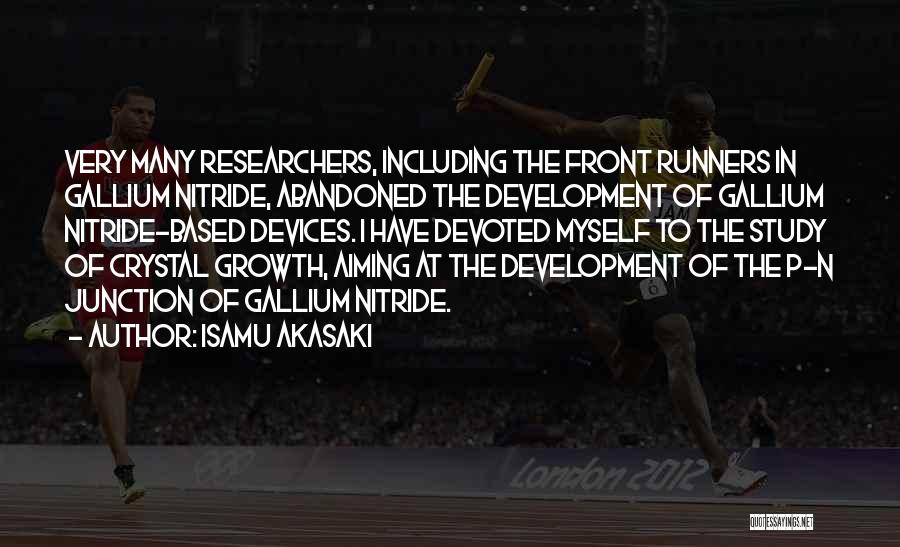 Isamu Akasaki Quotes: Very Many Researchers, Including The Front Runners In Gallium Nitride, Abandoned The Development Of Gallium Nitride-based Devices. I Have Devoted