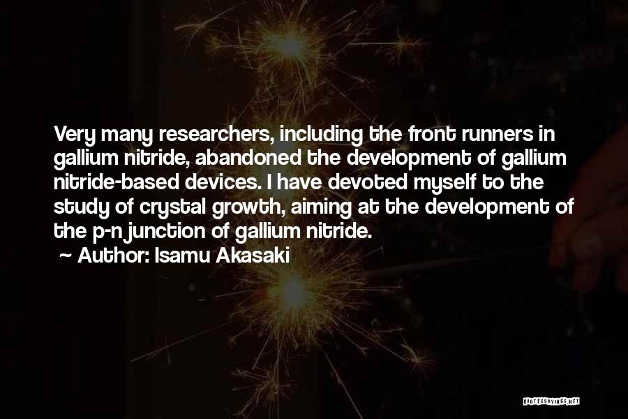 Isamu Akasaki Quotes: Very Many Researchers, Including The Front Runners In Gallium Nitride, Abandoned The Development Of Gallium Nitride-based Devices. I Have Devoted