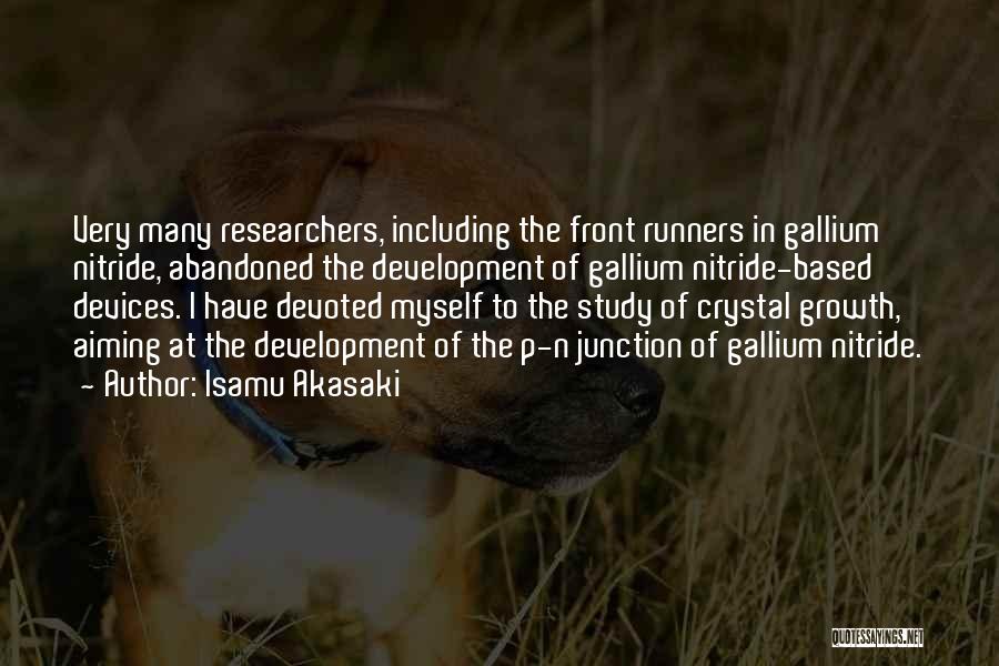 Isamu Akasaki Quotes: Very Many Researchers, Including The Front Runners In Gallium Nitride, Abandoned The Development Of Gallium Nitride-based Devices. I Have Devoted