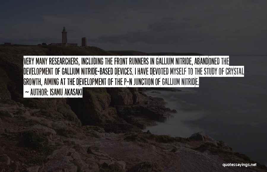 Isamu Akasaki Quotes: Very Many Researchers, Including The Front Runners In Gallium Nitride, Abandoned The Development Of Gallium Nitride-based Devices. I Have Devoted