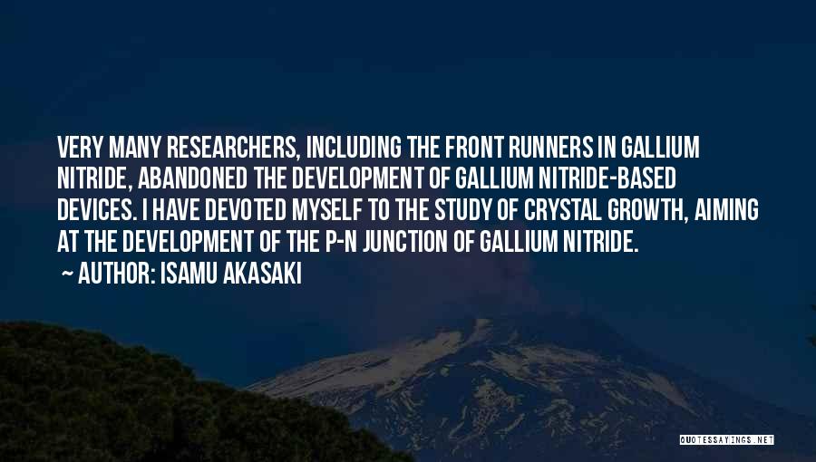 Isamu Akasaki Quotes: Very Many Researchers, Including The Front Runners In Gallium Nitride, Abandoned The Development Of Gallium Nitride-based Devices. I Have Devoted