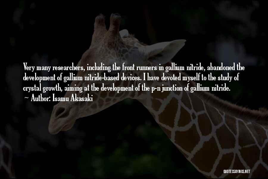 Isamu Akasaki Quotes: Very Many Researchers, Including The Front Runners In Gallium Nitride, Abandoned The Development Of Gallium Nitride-based Devices. I Have Devoted