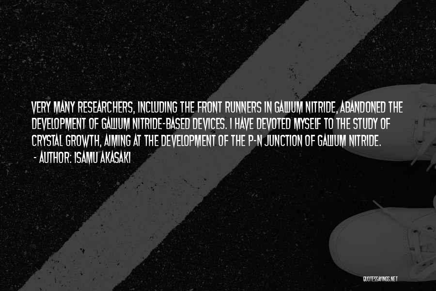 Isamu Akasaki Quotes: Very Many Researchers, Including The Front Runners In Gallium Nitride, Abandoned The Development Of Gallium Nitride-based Devices. I Have Devoted