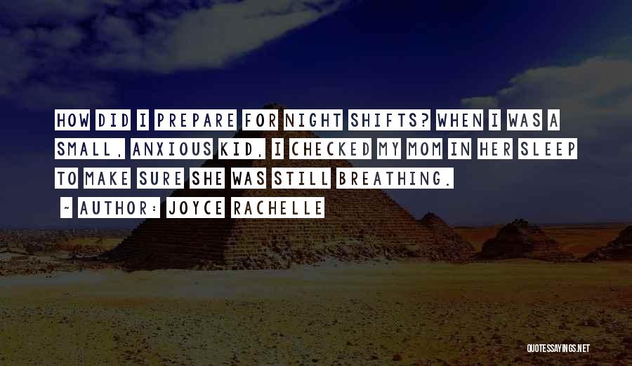 Joyce Rachelle Quotes: How Did I Prepare For Night Shifts? When I Was A Small, Anxious Kid, I Checked My Mom In Her