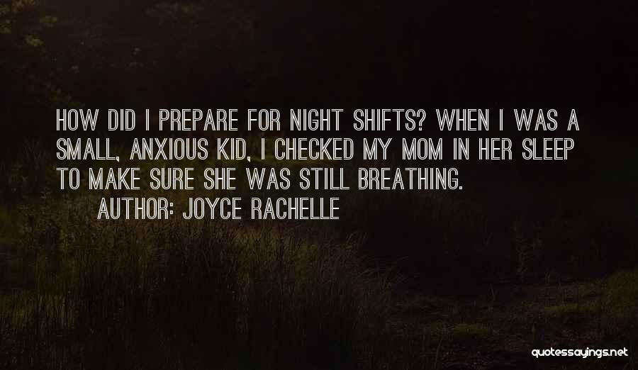 Joyce Rachelle Quotes: How Did I Prepare For Night Shifts? When I Was A Small, Anxious Kid, I Checked My Mom In Her