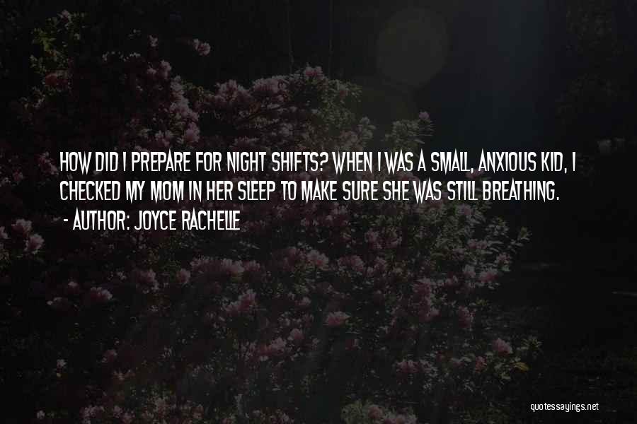 Joyce Rachelle Quotes: How Did I Prepare For Night Shifts? When I Was A Small, Anxious Kid, I Checked My Mom In Her