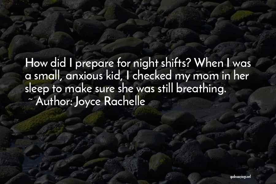 Joyce Rachelle Quotes: How Did I Prepare For Night Shifts? When I Was A Small, Anxious Kid, I Checked My Mom In Her