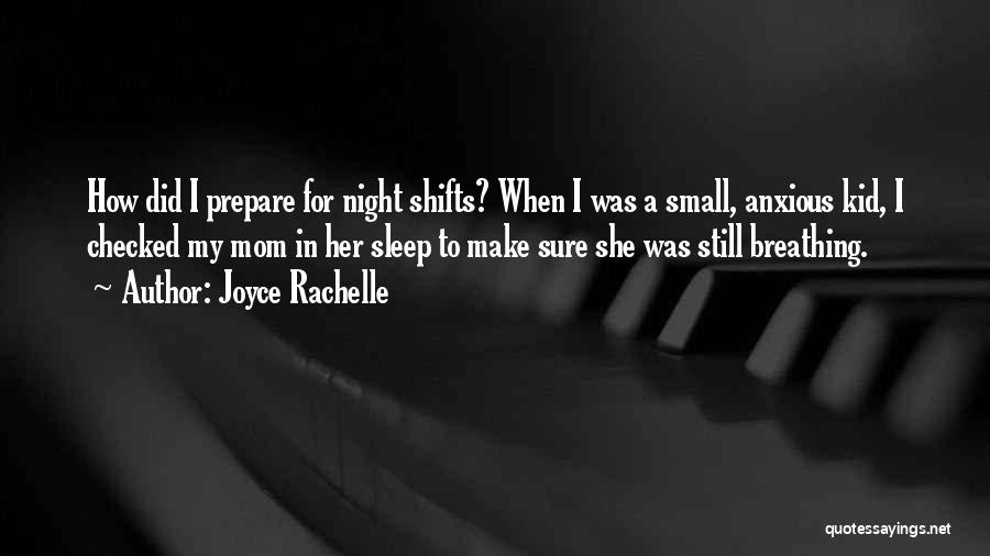 Joyce Rachelle Quotes: How Did I Prepare For Night Shifts? When I Was A Small, Anxious Kid, I Checked My Mom In Her