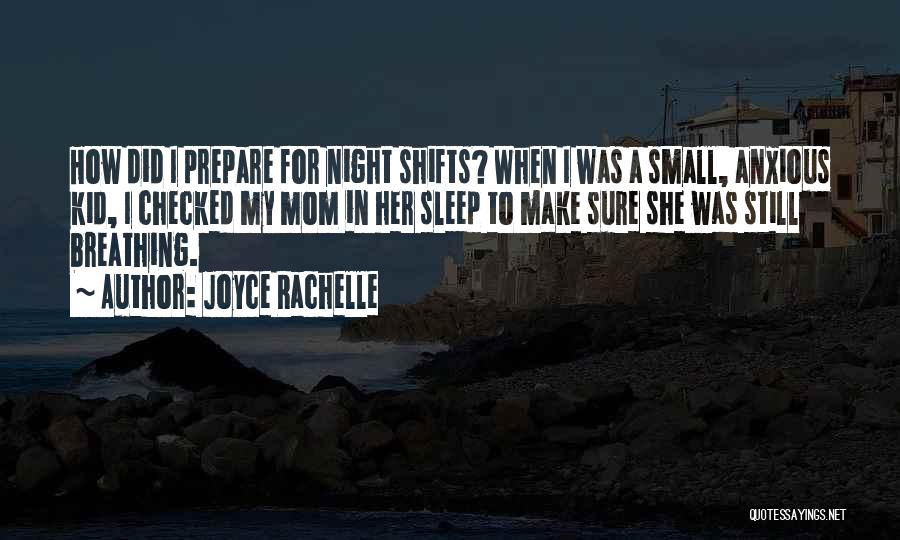 Joyce Rachelle Quotes: How Did I Prepare For Night Shifts? When I Was A Small, Anxious Kid, I Checked My Mom In Her