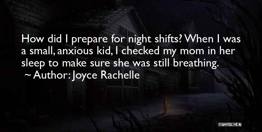 Joyce Rachelle Quotes: How Did I Prepare For Night Shifts? When I Was A Small, Anxious Kid, I Checked My Mom In Her