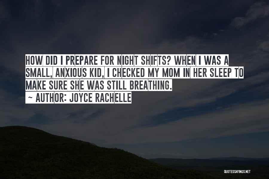 Joyce Rachelle Quotes: How Did I Prepare For Night Shifts? When I Was A Small, Anxious Kid, I Checked My Mom In Her