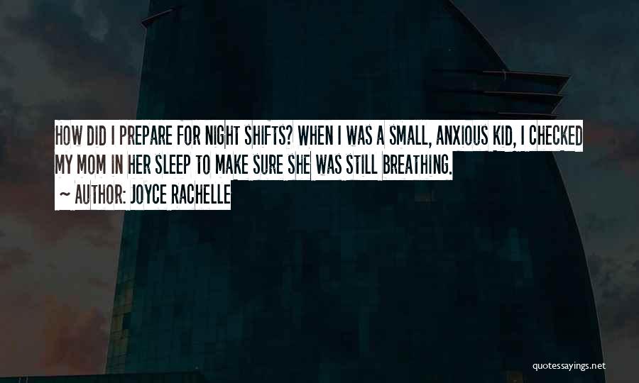 Joyce Rachelle Quotes: How Did I Prepare For Night Shifts? When I Was A Small, Anxious Kid, I Checked My Mom In Her