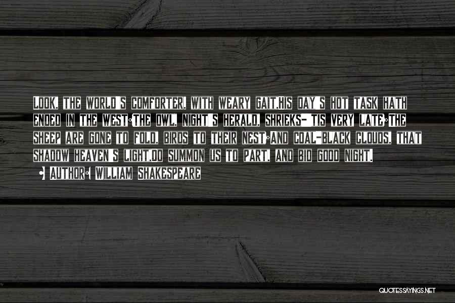 William Shakespeare Quotes: Look, The World's Comforter, With Weary Gait,his Day's Hot Task Hath Ended In The West:the Owl, Night's Herald, Shrieks-'tis Very