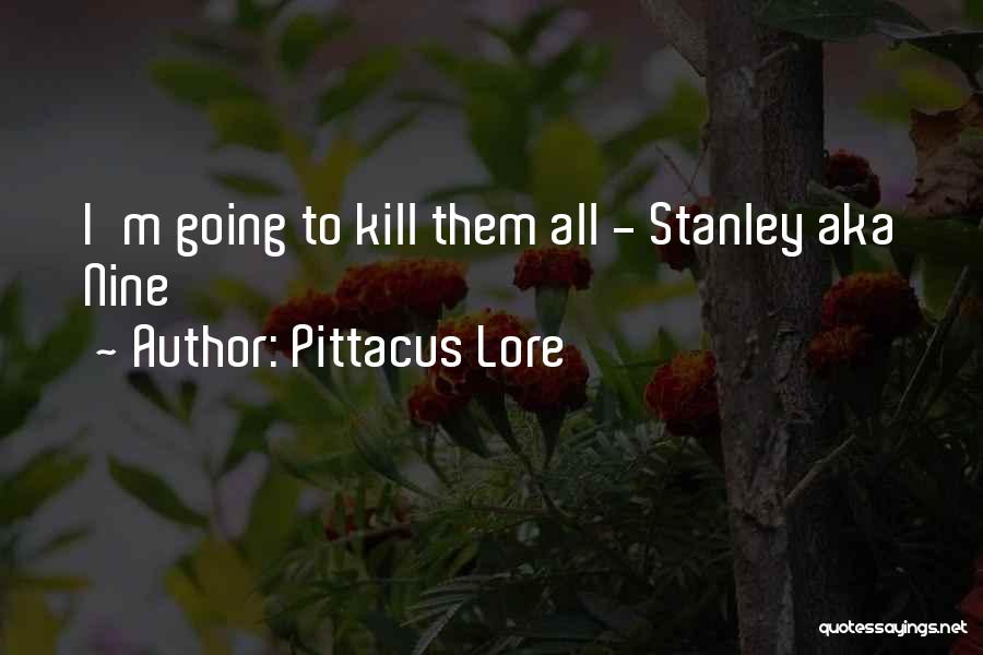 Pittacus Lore Quotes: I'm Going To Kill Them All - Stanley Aka Nine