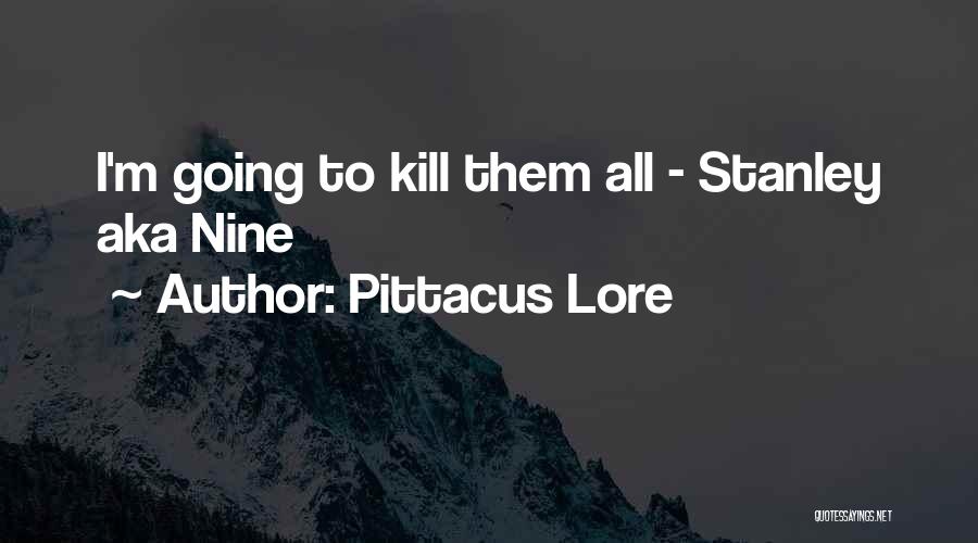 Pittacus Lore Quotes: I'm Going To Kill Them All - Stanley Aka Nine