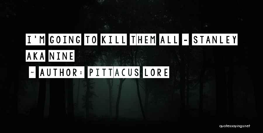 Pittacus Lore Quotes: I'm Going To Kill Them All - Stanley Aka Nine