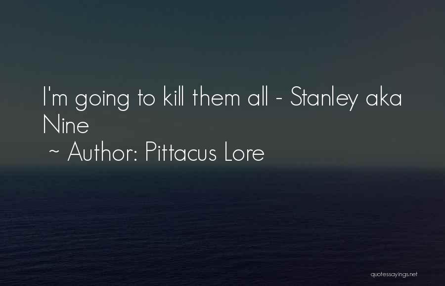Pittacus Lore Quotes: I'm Going To Kill Them All - Stanley Aka Nine