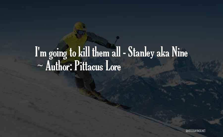 Pittacus Lore Quotes: I'm Going To Kill Them All - Stanley Aka Nine