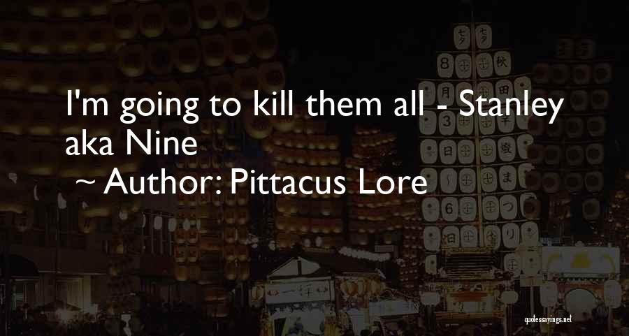 Pittacus Lore Quotes: I'm Going To Kill Them All - Stanley Aka Nine