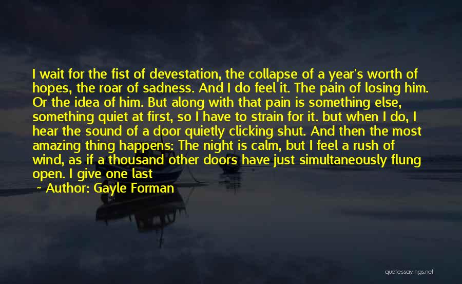 Gayle Forman Quotes: I Wait For The Fist Of Devestation, The Collapse Of A Year's Worth Of Hopes, The Roar Of Sadness. And