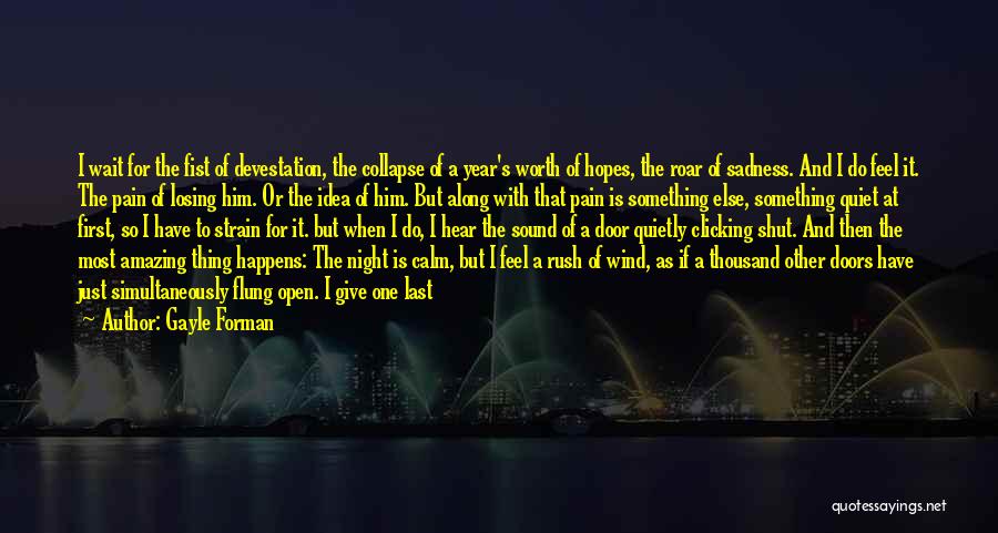 Gayle Forman Quotes: I Wait For The Fist Of Devestation, The Collapse Of A Year's Worth Of Hopes, The Roar Of Sadness. And