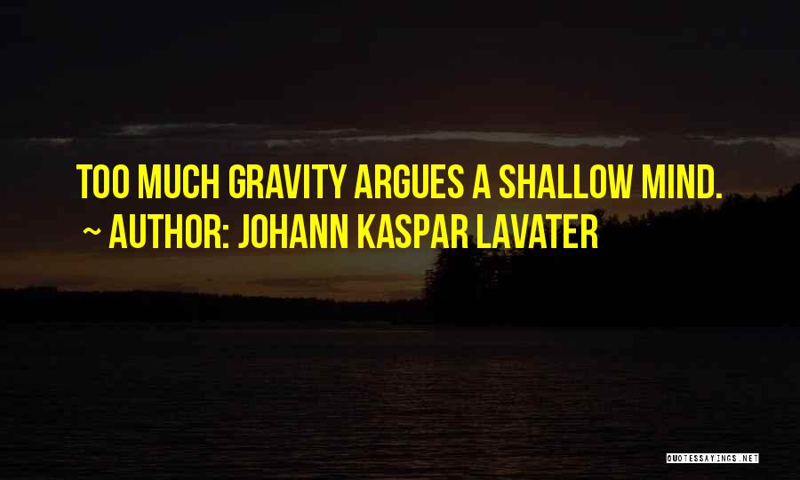 Johann Kaspar Lavater Quotes: Too Much Gravity Argues A Shallow Mind.