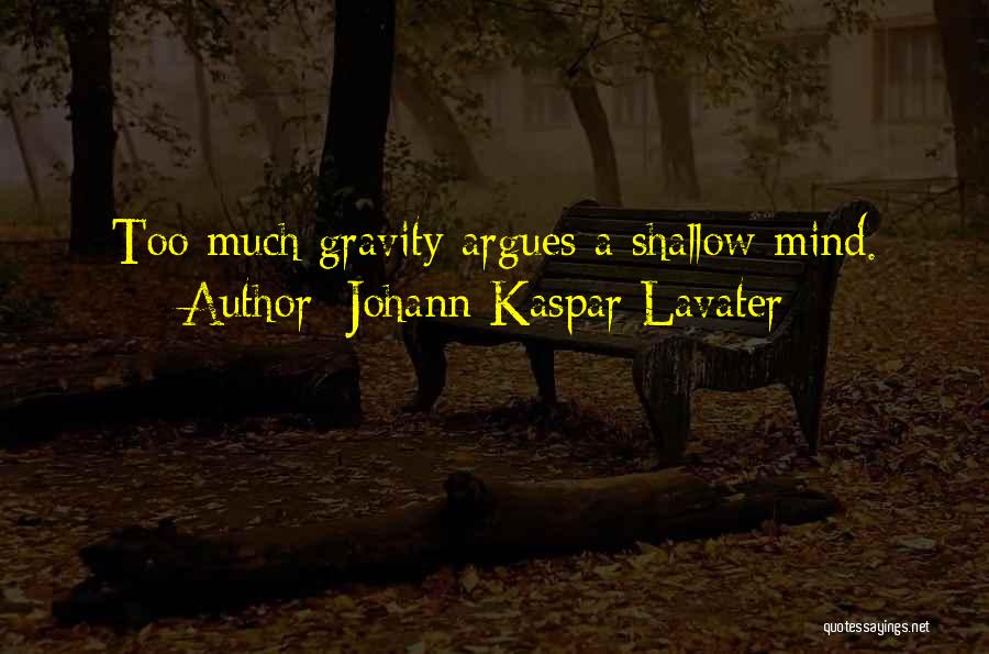 Johann Kaspar Lavater Quotes: Too Much Gravity Argues A Shallow Mind.