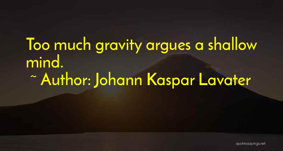 Johann Kaspar Lavater Quotes: Too Much Gravity Argues A Shallow Mind.