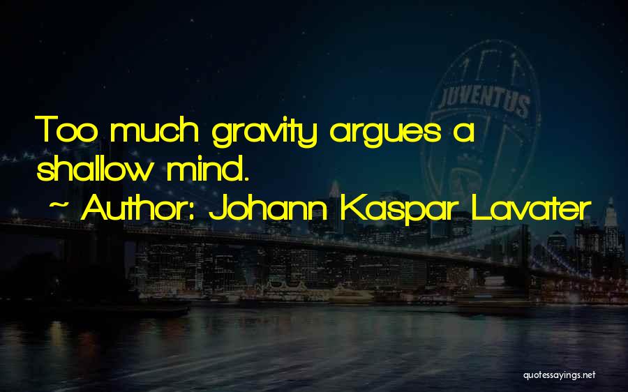 Johann Kaspar Lavater Quotes: Too Much Gravity Argues A Shallow Mind.