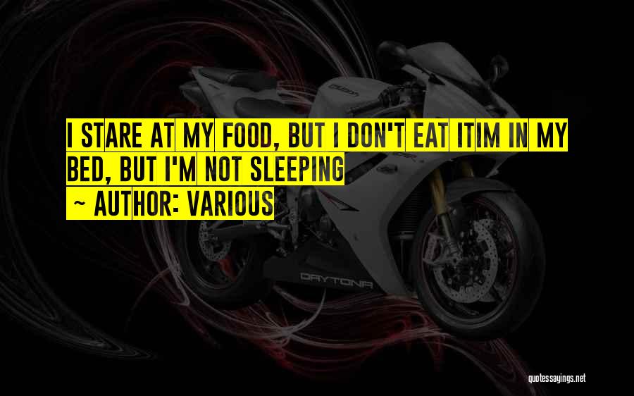 Various Quotes: I Stare At My Food, But I Don't Eat Itim In My Bed, But I'm Not Sleeping