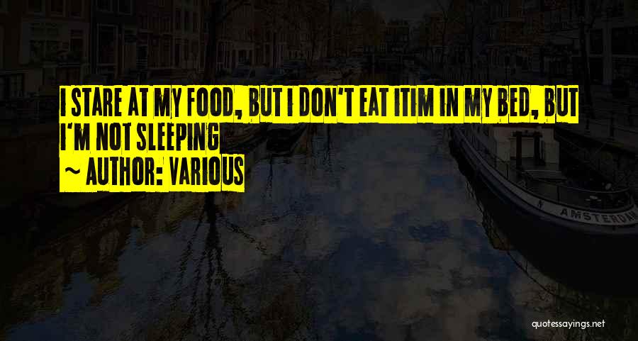 Various Quotes: I Stare At My Food, But I Don't Eat Itim In My Bed, But I'm Not Sleeping