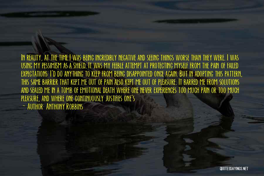 Anthony Robbins Quotes: In Reality, At The Time I Was Being Incredibly Negative And Seeing Things Worse Than They Were. I Was Using