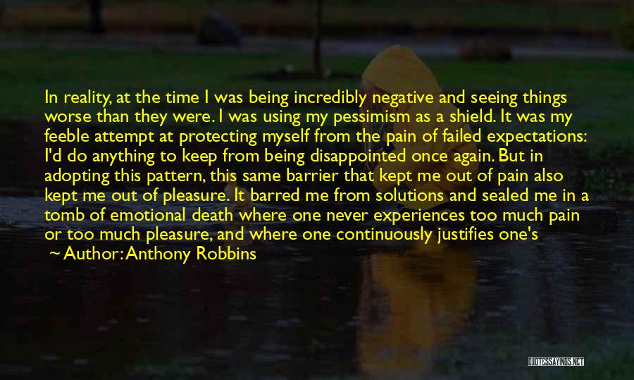 Anthony Robbins Quotes: In Reality, At The Time I Was Being Incredibly Negative And Seeing Things Worse Than They Were. I Was Using