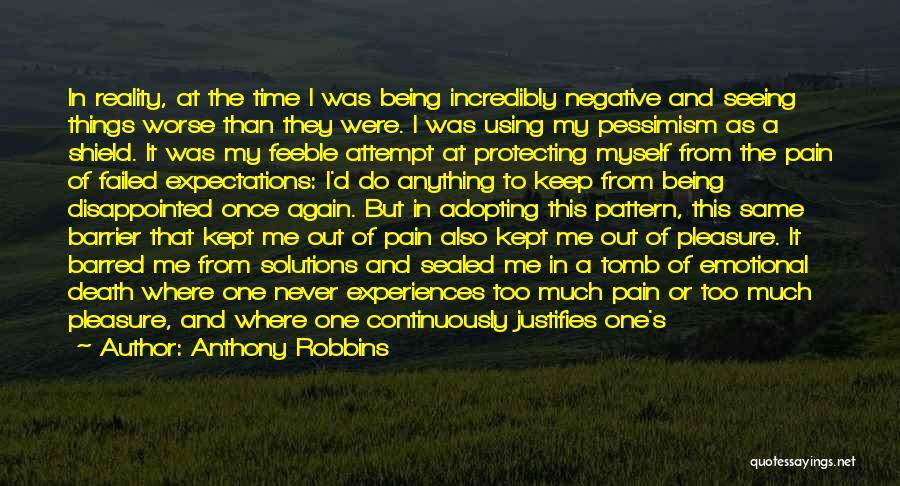 Anthony Robbins Quotes: In Reality, At The Time I Was Being Incredibly Negative And Seeing Things Worse Than They Were. I Was Using