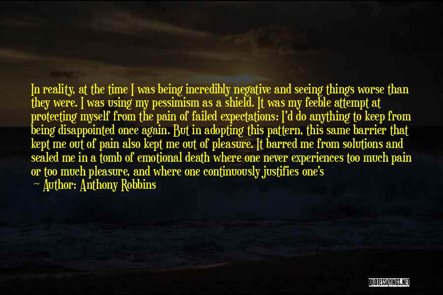 Anthony Robbins Quotes: In Reality, At The Time I Was Being Incredibly Negative And Seeing Things Worse Than They Were. I Was Using